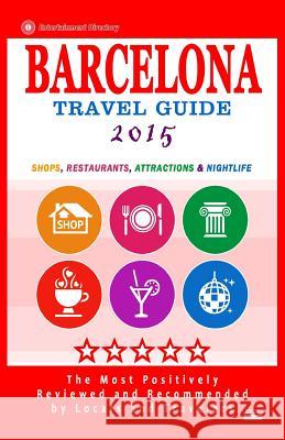 Barcelona Travel Guide 2015: Shops, Restaurants, Attractions, Entertainment & Nightlife in Barcelona, Spain (City Travel Guide 2015) Jennifer a. Emerson 9781502530615 Createspace