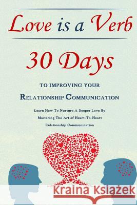 Love Is A Verb - 30 Days To Improving Your Relationship Communication: Learn How To Nurture A Deeper Love By Mastering The Art of Heart-To-Heart Relat Lindstrom, Simeon 9781502530660