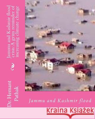 Jammu and Kashmir flood crisis: A grim reminder of increasing climate change: Jammu and Kashmir flood Pathak, Hemant 9781502530790 Createspace