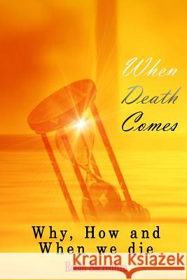 When Death Comes: Why, How and When We Die Robin Sacredfire 9781502531032 Createspace