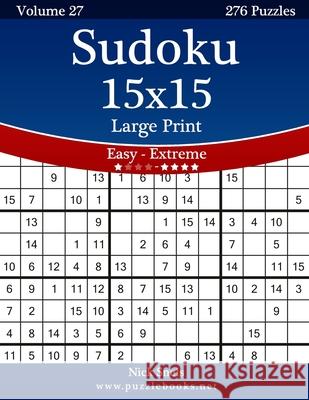 Sudoku 15x15 Large Print - Easy to Extreme - Volume 27 - 276 Puzzles Nick Snels 9781502531230 Createspace