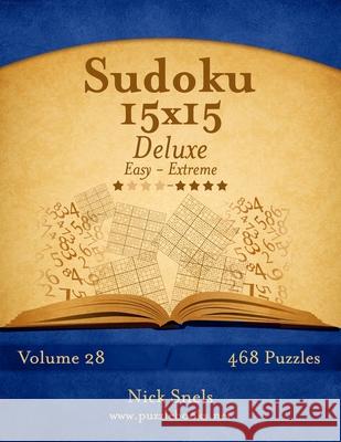 Sudoku 15x15 Deluxe - Easy to Extreme - Volume 28 - 468 Puzzles Nick Snels 9781502531421 Createspace