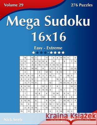 Mega Sudoku 16x16 - Easy to Extreme - Volume 29 - 276 Puzzles Nick Snels 9781502531568 Createspace