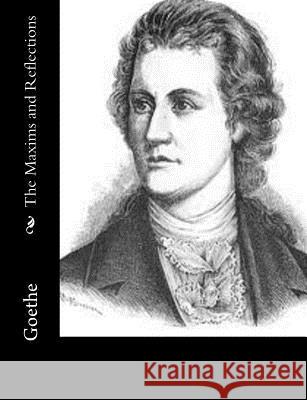 The Maxims and Reflections Johann Wolfgang von Goethe Bailey Saunders 9781502531773