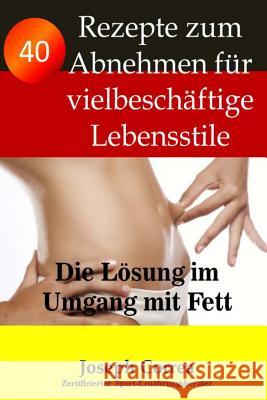 40 Rezepte zum Abnehmen fur vielbeschaftige Lebensstile: Die Losung im Umgang mit Fett Correa (Zertifizierter 9781502531827 Createspace