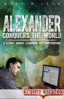 Alexander Conquers the World: A Story About Learning and Motivation Lehn, Martin 9781502531858