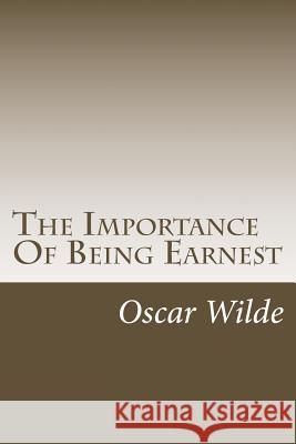 The Importance Of Being Earnest: A Trivial Comedy For Serious People Wilde, Oscar 9781502532145 Createspace