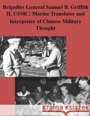 Brigadier General Samuel B. Griffith II, USMC: Marine Translator and Interpreter Marine Corps Command and Staff College   Peter y. Ba 9781502532251 Createspace