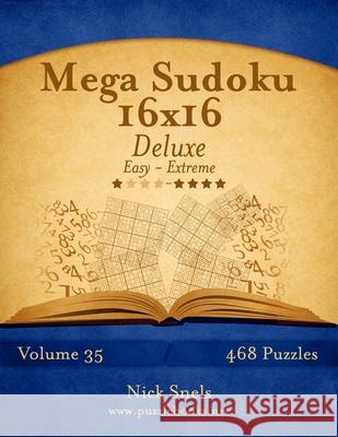 Mega Sudoku 16x16 Deluxe - Easy to Extreme - Volume 35 - 468 Puzzles Nick Snels 9781502532381 Createspace