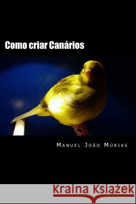 Como criar Canários Murias, Manuel Joao Ferreira 9781502532657 Createspace