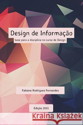 Design de Informacao: Base Para a Disciplina No Curso de Design Fabiane Rodrigues Fernandes 9781502533128 Createspace