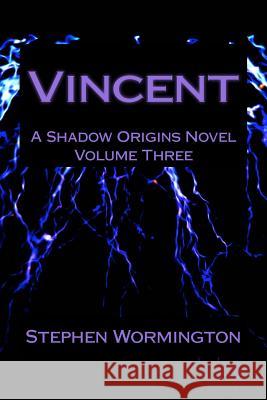 Vincent: A Shadow Origins Novel: Volume Three Stephen Wormington 9781502533692