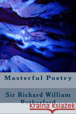 Masterful Poetry Sir Richard William Rutherford 9781502533814