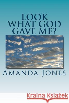 Look What God Gave Me? Amanda Jones 9781502534224 Createspace