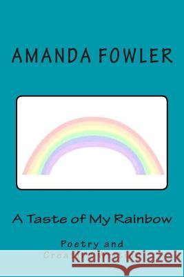 A Taste of My Rainbow: Poetry and Creative Writing Amanda Fowler 9781502535016 Createspace
