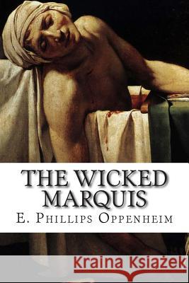 The Wicked Marquis E. Phillips Oppenheim 9781502536792 Createspace Independent Publishing Platform