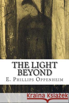 The Light Beyond E. Phillips Oppenheim 9781502537171 Createspace