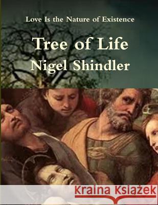 Tree of Life: Love Is the Nature of Existence Nigel Shindle Max Shindler 9781502537737 Createspace