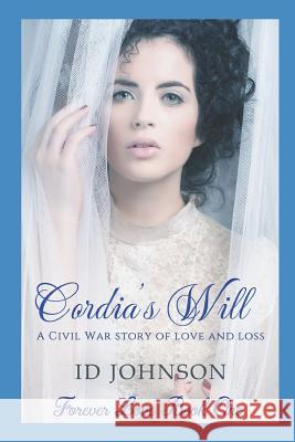 Cordia's Will: A Civil War Story of Love and Loss I D Johnson, Sienna Morrow 9781502539601 Createspace Independent Publishing Platform