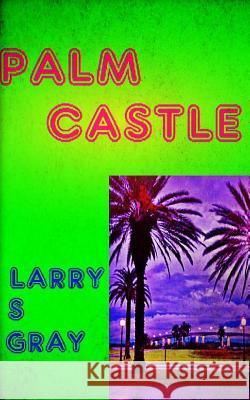 Palm Castle Larry S. Gray 9781502540492