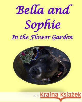 Bella and Sophie in the Flower Garden: A Picture Book A. J. Paganini 9781502542120