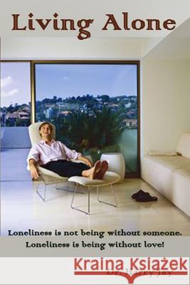 Living Alone: Loneliness is not being without someone. Loneliness is being without love. Jay, Harry 9781502542830