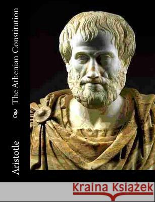 The Athenian Constitution Aristotle                                Frederic G. Kenyon 9781502543042