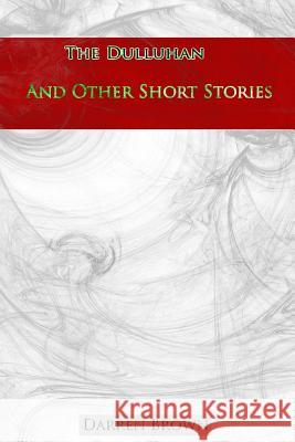 The Dulluhan And Other Short Stories Brown, Darren 9781502544100