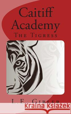 Caitiff Academy: The Tigress L. E. Gibler 9781502544438 Createspace