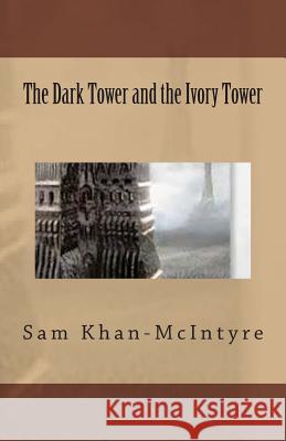 The Dark Tower and the Ivory Tower Sam Khan-McIntyre 9781502544940