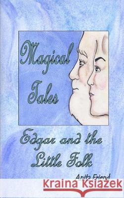 Magical Tales Edgar and the Little Folk Anita Friend 9781502545008