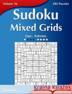 Sudoku Mixed Grids - Easy to Extreme - Volume 36 - 282 Puzzles Nick Snels 9781502545145 Createspace