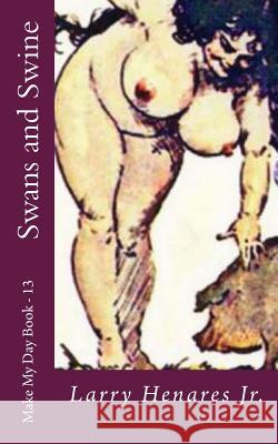 Swans and Swine: Make My Day Book-13 Larry Henare Tatay Jobo Elize 9781502545152 Createspace