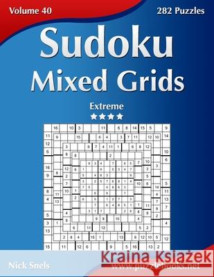 Sudoku Mixed Grids - Extreme - Volume 40 - 282 Puzzles Nick Snels 9781502545480 Createspace