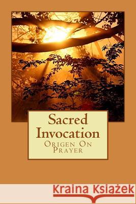 Sacred Invocation: Origen On Prayer Curtis, William A. 9781502546111