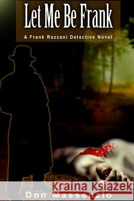 Let Me Be Frank: A Frank Rozzani Detective Novel Don Massenzio 9781502546487