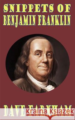 Snippets of Benjamin Franklin Dave Farnham 9781502547200 Createspace