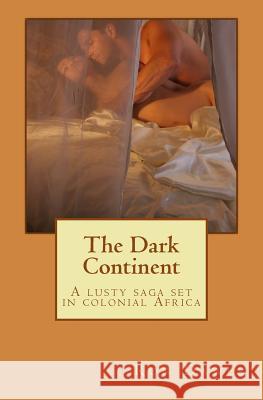 The Dark Continent: A lusty saga set in colonial Africa Dawes, Ron 9781502547224 Createspace