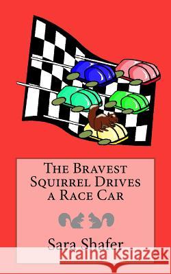 The Bravest Squirrel Drives a Race Car Sara Shafer 9781502547286 Createspace