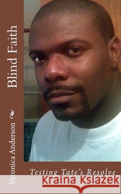 Blind Faith: Testing Tate's Resolve Veronica Lolonda Anderson 9781502547866
