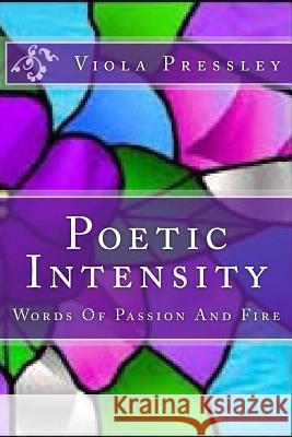 Poetic Intensity: Words Of Passion And Fire Pressley, Viola 9781502547927 Createspace