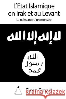 L'Etat Islamique en Irak et au Levant: La naissance d'un monstre 5. Mn Smart 9781502548078 Createspace