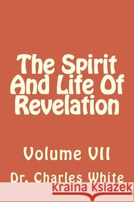 The Spirit And Life Of Revelation: Volume VII White, Charles 9781502548184