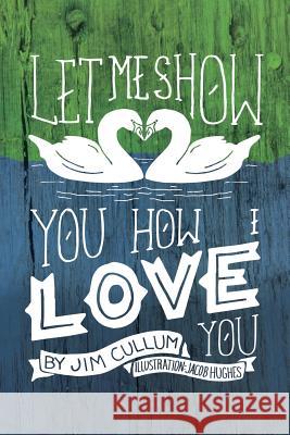 Let Me Show You How I Love You Jim Cullum 9781502548566 Createspace