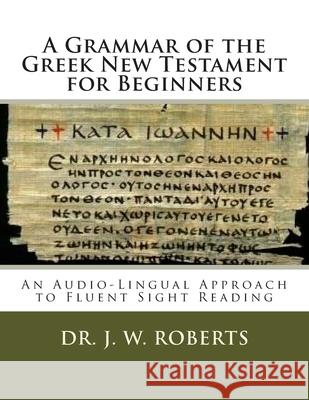 A Grammar of the Greek New Testament for Beginners J. W. Roberts Donald L. Potter 9781502549204 Createspace