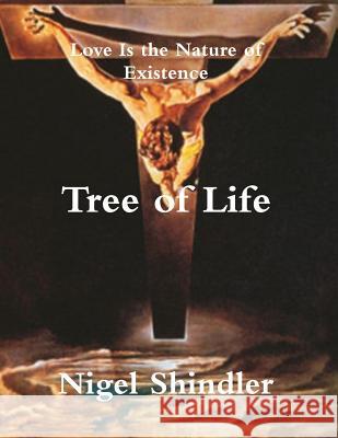 Tree of Life: Love Is the Nature of Existence Nigel Shindle Max Shindler 9781502550057 Createspace