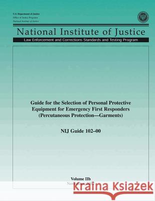 NIJ Guide 102-00, Volume IIb: Guide for the Selection of Personal Protection Equipment for Emergency First Responders (Percutaneous Protection Garme U. S. Department of Justice 9781502550101 Createspace