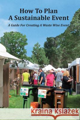 How to Plan a Sustainable Event: A Guide for Creating a Waste Wise Event Julia L. Wright 9781502551061 Createspace