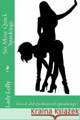 Six More Quick Spankings Lady Lolly 9781502551665 Createspace