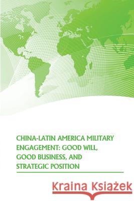 China- Latin American Military Engagement: Good Will, Good Business, and Strategic Position Strategic Studies Institute 9781502552815